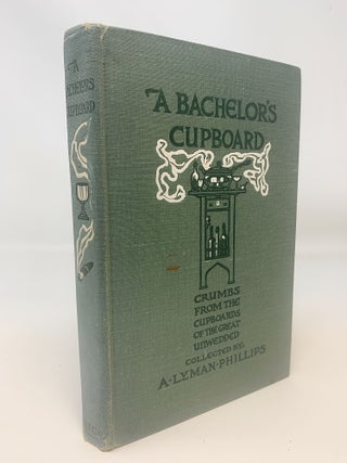 Item #84778 A BACHELOR'S CUPBOARD: CONTAINING CRUMBS CULLED FROM THE CUPBOARDS OF THE GREAT...