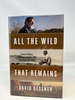 Item #84955 ALL THE WILD THAT REMAINS: EDWARD ABBEY, WALLACE STEGNER, AND THE AMERICAN WEST...