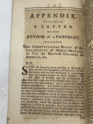 A LETTER TO THE RIGHT HONOURABLE THE EARL OF HILSBOROUGH, ON THE PRESENT SITUATION OF AFFAIRS IN AMERICA. : IN WHICH THE ARGUMENTS IN FAVOUR OF THE COLONIES, ARE PLACED IN A NEW POINT OF VIEW, AND THEIR RIGHTS AND PRIVILEGES ARE INCONTESTIBLY DEMONSTRATED ON CONSTITUTIONAL PRINCIPLES, SUPPORTED BY UNANSWERABLE ARGUMENTS DRAWN FROM THEIR ANCIENT ORIGINAL CHARTERS, AND THE CIRCUMSTANCES ATTENDING THEIR FIRST SETTLEMENT. TOGETHER WITH A SERIOUS AND IMPARTIAL CONSIDERATION OF THE CONSEQUENCES WHICH MUST NECESSARILY RESULT FROM THE EXERCISE OF COERCIVE MEASURES, TO COMPE THEM TO A SUBMISSION TO THE LATE ACTS OF PARLIAMENT. ALSO AN APPENDIX IN ANSWER TO A PAMPHLET INTITULED, THE CONSTITUTIONAL RIGHT OF GREAT-BRITAIN TO TAX THE COLONIES. (Followed by two lines in Latin)