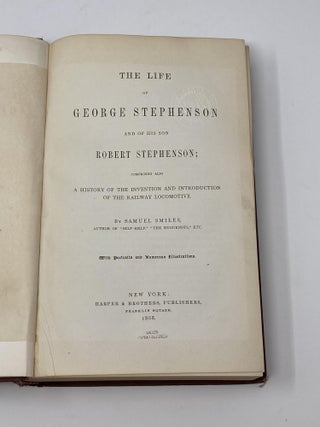 THE LIFE OF GEORGE STEPHENSON AND OF HIS SON ROBERT STEPHENSON, COMPRISING ALSO A HISTORY OF THE INVENTION AND INTRODUCTION OF THE RAILWAY LOCOMOTIVE, WIH PORTRAITS AND NUMEROUS ILLUSTRATIONS
