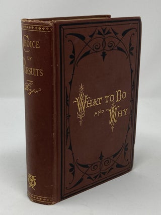 CHOICE OF PURSUITS; OR, WHAT TO DO, AND WHY, DESCRIBING SEVENTY-FIVE TRADES AND PROFESSIONS, AND THE TALENTS AND TEMPERAMENTS REQUIRED FOR EACH; ALSO, HOW TO EDUCATE, ON PHRENOLOGICAL PRINCIPLES, EACH MAN FOR HIS PROPER WORK; TOGETHER WITH PORTRAITS AND BIOGRAPHIES OF MANY SUCCESSFUL THINKERS AND WORKERS.