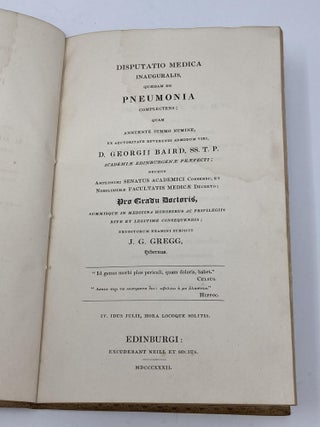 DISPUTATIO MEDICA INAUGURALIS, QUAEDAM DE PNEUMONIA COMPLECTENS; QUAM ANNUENTE SUMMO NUMINE, EX AUTHORITATE REVERENDI ADMODEM VIRI, D. GEORGII BAIRD, SS.T.P. ACADEMIAE EDINBURGENAE PRAEFECTI; NECNON AMPLISSIMI SENATUS ACADEMICI CONSENSU, ET NOBILISSIMAE FACULTATIS MEDICAE DECRETO; PRO GRADU DOCTORIS, SUMMISQUE IN MEDICINA HONORIUS AC PRIVILEGIIS RITE ET LEGITIME CONSEQUENDIS; ERUDITORUM EXAMINI SUBJICIT J.G. GREGG, HIBERNUS.