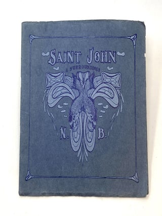 Item #85492 A SOUVENIR OF SAINT JOHN AND SURROUNDINGS; Showing the Beauties of New Brunswick...