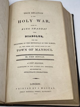 THE PILGRIM'S PROGRESS FROM THIS WORLD TO THAT WHICH IS TO COME; DELIVERED UNDER THE SIMILITUDE OF A DREAM; WHEREIN IS DISCOVERED THE MANNER OF HIS SETTING OUT, HIS DANGEROUS JOURNEY, AND SAFE ARRIVAL AT THE DESIRED COUNTRY. CONTAINING ALSO THE PILGRIMAGE OF HIS WIFE AND CHILDREN, AND THEIR SAFE ARRIVAL. IN THREE PARTS, WITH EXPLANATORY NOTES, EVANGELICAL REFLECTIONS, AND AN ORIGINAL LIFE OF THE AUTHOR, BOUND WITH, THE HOLY WAR, MADE BY KING SHADDAI UPON DIABOLUS. TO WHICH ARE ADDED HEARTS EASE, THE HEAVENLY FOOTMAN, &c. &c.