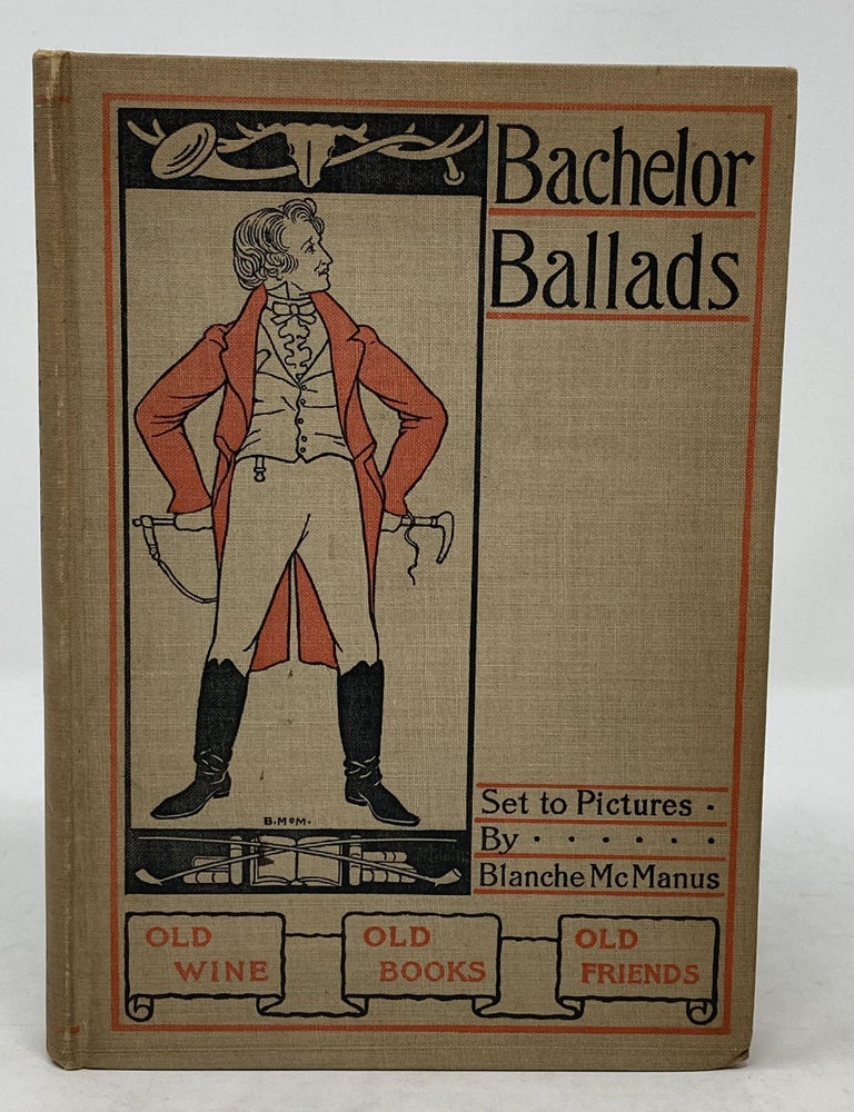 Item #85900 BACHELOR BALLADS: BEING CERTAIN OF THE MASTERPIECES OF VERSE; WHEREIN IS SET FORTH THE SENTIMENT OF GOOD-FELLOWSHIP: SET TO PICTURES BY BLANCHE MCMANUS. Blanche McManus, illust.