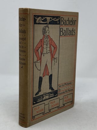 BACHELOR BALLADS: BEING CERTAIN OF THE MASTERPIECES OF VERSE; WHEREIN IS SET FORTH THE SENTIMENT OF GOOD-FELLOWSHIP: SET TO PICTURES BY BLANCHE MCMANUS