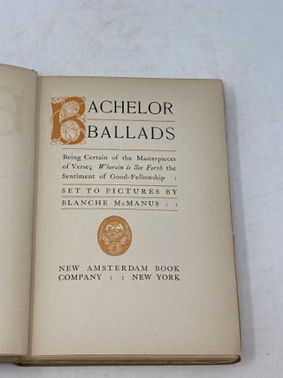 BACHELOR BALLADS: BEING CERTAIN OF THE MASTERPIECES OF VERSE; WHEREIN IS SET FORTH THE SENTIMENT OF GOOD-FELLOWSHIP: SET TO PICTURES BY BLANCHE MCMANUS