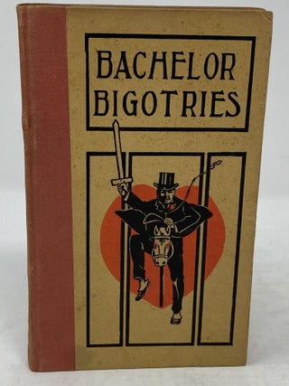 Item #85901 BACHELOR BIGOTRIES: COMPILED BY AN OLD MAID AND APPROVED BY A YOUNG BACHELOR....