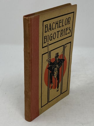 BACHELOR BIGOTRIES: COMPILED BY AN OLD MAID AND APPROVED BY A YOUNG BACHELOR. ILLUSTRATED BY AN EX-BACHELOR. PUBLISHED BY A YOUNG MARRIED MAN.