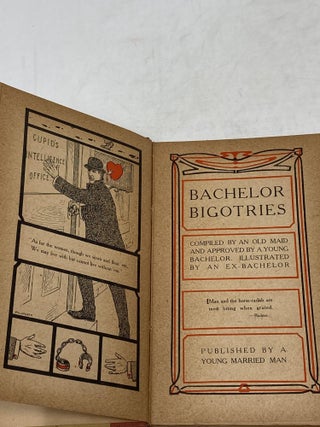 BACHELOR BIGOTRIES: COMPILED BY AN OLD MAID AND APPROVED BY A YOUNG BACHELOR. ILLUSTRATED BY AN EX-BACHELOR. PUBLISHED BY A YOUNG MARRIED MAN.