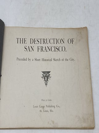 THE DESTRUCTION OF SAN FRANCISCO: PRECEDED BY A SHORT HISTORICAL SKETCH OF THE CITY