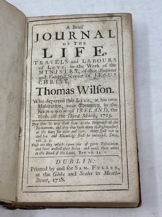 A BRIEF JOURNAL OF THE LIFE, TRAVELS AND LABOURS OF LOVE, IN THE WORK OF THE MINISTRY, OF THAT EMINENT AND FAITHFUL SERVANT OF JESUS CHRIST, THOMAS WILSON. WHO DEPARTED THIS LIFE, AT HIS OWN HABITATION, NEAR EDENDERRY, IN THE KINGDOM OF IRELAND, THE 20TH OF THE THIRD MONTH, 1725 (COMPLETED COPY OF 100 PAGES)