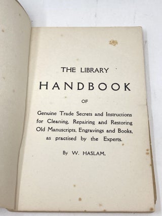 THE LIBRARY HANDBOOK OF GENUINE TRADE SECRETS AND INSTRUCTIONS FOR CLEANING, REPAIRING AND RESTORING OLD MANUSCRIPTS, ENGRAVINGS AND BOOKS, AS PRACTISED BY THE EXPERTS. (SIGNED BY PUBLISHER)