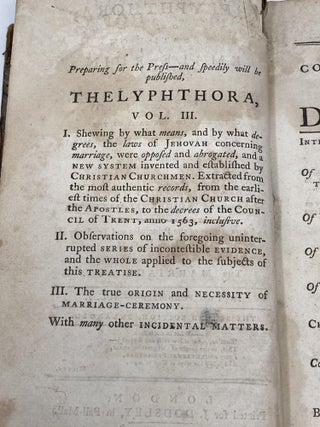 THELYPHTHORA; OR, A TREATISE ON FEMALE RUIN, IN ITS CAUSES, EFFECTS, CONSEQUENCES, PREVENTION, AND REMEDY; CONSIDERED ON THE BASIS OF THE DIVINE LAW: UNDER THE FOLLOWING HEADS, VIZ. MARRIAGE, WHOREDOM, AND FORNICATION, ADULTERY, POLYGAMY, DIVORCE; WITH MANY OTHER INCIDENTAL MATTERS; PARTICULARLY INCLUDING AN EXAMINATION OF THE PRINCIPLES AND TENDENCY OF STAT. 26 GEO. II, C. 33. COMMONLY CALLED THE MARRIAGE ACT, IN TWO VOLUMES (VOLUME I ONLY)