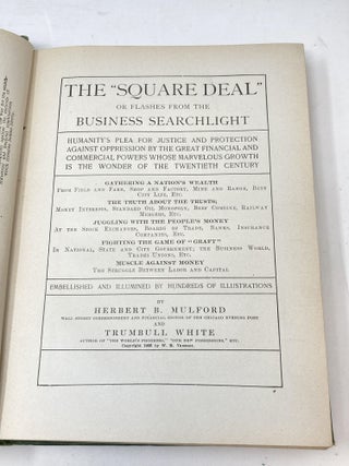 THE SQUARE DEAL OR FLASHES FROM THE BUSINESS SEARCHLIGHT; HUMANITY'S PLEA FOR JUSTICE AND PROTECTION AGAINST PROTECTION AGAINST OPPRESSION BY THE GREAT FINANCIAL AND COMMERCIAL POWERSWHOSE MARVELOUS GROWTH IS THE WONDER OF THE TWENTIETH CENTURY