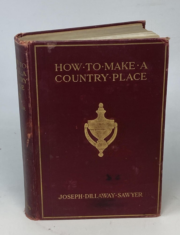 Item #86908 HOW TO MAKE A COUNTRY PLACE : AN ACCOUNT OF THE SUCCESSES AND THE MISTAKES OF AN AMATEUR IN THIRTY-FIVE YEARS OF FARMING, BUILDING, AND DEVELOPMENT: TOGETHER WITH A PRACTICAL PLAN FOR SECURING A HOME AND AN INDEPENDENT INCOME, STARTING WITH SMALL CAPITAL (SIGNED). Joseph Dillaway Sawyer.