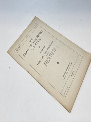 THE RIGHT OF THE PEOPLE TO RULE: ADDRESS BY HON. THEODORE ROOSEVELT DELIVERED IN CARNEGIE HALL, NEW YORK CITY, ON WEDNESDAY MARCH 20, 1912, UNDER THE AUSPICES OF THE CIVIC FORUM.; 62d Congress, 2d Session. SENATE Document No.473