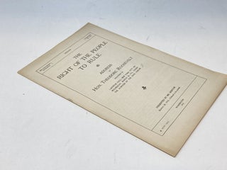 THE RIGHT OF THE PEOPLE TO RULE: ADDRESS BY HON. THEODORE ROOSEVELT DELIVERED IN CARNEGIE HALL, NEW YORK CITY, ON WEDNESDAY MARCH 20, 1912, UNDER THE AUSPICES OF THE CIVIC FORUM.; 62d Congress, 2d Session. SENATE Document No.473