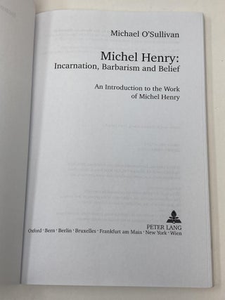 MICHEL HENRY: INCARNATION, BARBARISM AND BELIEF, AN INTRODUCTION TO THE WORK OF MICHEL HENRY
