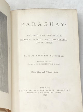 PARAGUAY : THE LAND AND THE PEOPLE, NATURAL WEALTH, AND COMMERCIAL CAPABILITIES; English Edition Edited by E.G. Ravenstein