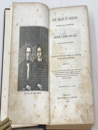TEN YEARS IN OREGON. TRAVELS AND ADVENTURES OF DOCTOR E. WHITE AND LADY WEST OF THE ROCKY MOUNTAINS; WITH INCIDENTS OF TWO SEA VOYAGES VIA. SANDWICH ISLANDS AROUND CAPE HORN; CONTAINING ALSO A BRIEF HISTORY OF THE MISSIONS AND SETTLEMENT OF THE COUNTRY – ORIGIN OF THE PROVISIONAL GOVERNMENT–NUMBER AND CUSTOMS OF THE INDIANS–INCIDENTS WITNESSED WHILE TRAVERSING AND RESIDING IN THE TERRITORY–DESCRIPTION OF THE SOIL, PRODUCTION AND CLIMATE OF THE COUNTRY