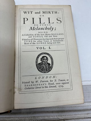 WIT AND MIRTH: OR PILLS TO PURGE MELANCHOLY; BEING A COLLECTION OF THE BEST MERRY BALLADS AND SONGS, OLD AND NEW. FITTED TO ALL HUMOURS, HAVING EACH THEIR PROPER TUNE FOR EITHER VOICE, OR INSTRUMENT: MOST OF THE SONGS BEING NEW SET (SIX VOLUMES, COMPLETE)