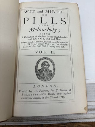 WIT AND MIRTH: OR PILLS TO PURGE MELANCHOLY; BEING A COLLECTION OF THE BEST MERRY BALLADS AND SONGS, OLD AND NEW. FITTED TO ALL HUMOURS, HAVING EACH THEIR PROPER TUNE FOR EITHER VOICE, OR INSTRUMENT: MOST OF THE SONGS BEING NEW SET (SIX VOLUMES, COMPLETE)