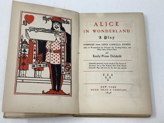 ALICE IN WONDERLAND : A PLAY : COMPILED FROM LEWIS CARROLL'S STORIES ALICE IN WONDERLAND AND THROUGH THE LOOKING-GLASS AND WHAT ALICE FOUND THERE.; Originally presented, for the benefit of The Society of Decorative Art, at The Waldorf, New York, March thirteenth, 1897, and now for the first time printed.