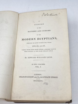 AN ACCOUNT OF THE MANNERS AND CUSTOMS OF THE MODERN EGYPTIANS, WRITTEN IN EGYPT DURING THE YEARS 1833, -34 AND -35, PARTLY FROM NOTES MADE DURING A FORMER VISIT TO THAT COUNTRY IN THE YEARS 1825, -26, -27 AND -28. (TWO VOLUMES COMPLETE)