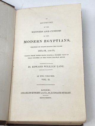 AN ACCOUNT OF THE MANNERS AND CUSTOMS OF THE MODERN EGYPTIANS, WRITTEN IN EGYPT DURING THE YEARS 1833, -34 AND -35, PARTLY FROM NOTES MADE DURING A FORMER VISIT TO THAT COUNTRY IN THE YEARS 1825, -26, -27 AND -28. (TWO VOLUMES COMPLETE)