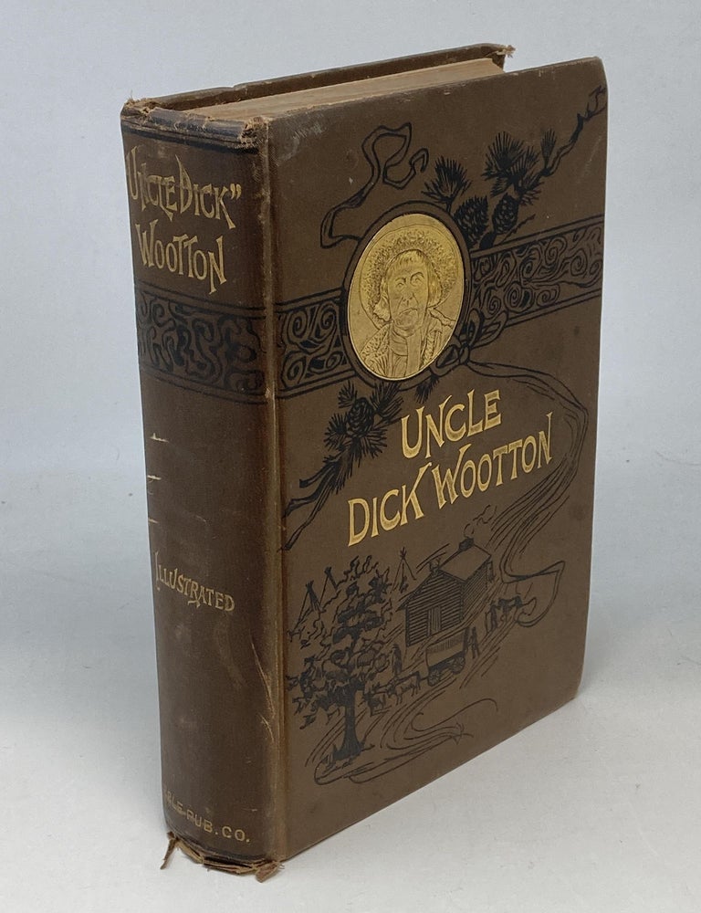 Item #87995 "UNCLE DICK" WOOTTON, THE PIONEER FRONTIERSMAN OF THE ROCKY MOUNTAIN REGION, AN ACCOUNT OF THE ADVENTURES AND THRILLING EXPERIENCES OF THE MOST NOTED AMERICAN HUNTER, TRAPPER, GUIDE, SCOUT, AND INDIAN FIGHTER NOW LIVING; With an Introduction by Maj. Joseph Kirkland. Howard Louis Conard.