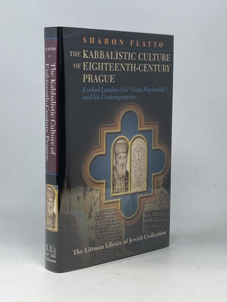 THE KABBALISTIC CULTURE OF EIGHTEENTH-CENTURY PRAGUE : EZEKIEL LANDAU (THE 'NODA BIYEHUDAH') AND HIS CONTEMPORARIES
