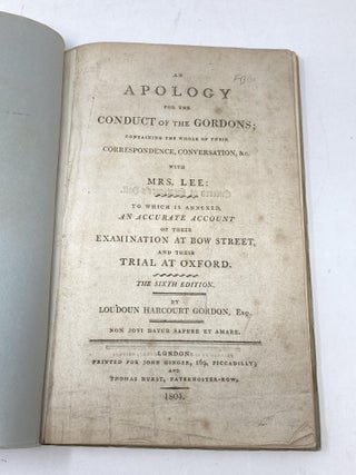 AN APOLOGY FOR THE CONDUCT OF THE GORDONS; CONTAINING THE WHOLE OF THEIR CORRESPONDENCE, CONVERSATION, &c. WITH MRS. LEE : TO WHICH IS ANNEXED AND ACCURATE ACCOUNT OF THEIR EXAMINATION AT BOW STREET AND THEIR TRIAL AT OXFORD