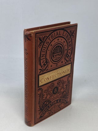 Item #88217 THE CONFECTIONER: A DESCRIPTION OF HIS BUSINESS IN ALL ITS BRANCHES. Anonymous