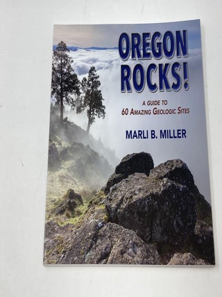 Item #88352 OREGON ROCKS! A GUIDE TO 60 AMAZING GEOLOGIC SITES. Marli B. Miller, Chelsea Feeney