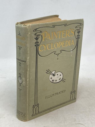 Item #88455 CYCLOPEDIA OF PAINTING; Containing Useful and Valuable Information on the Following...