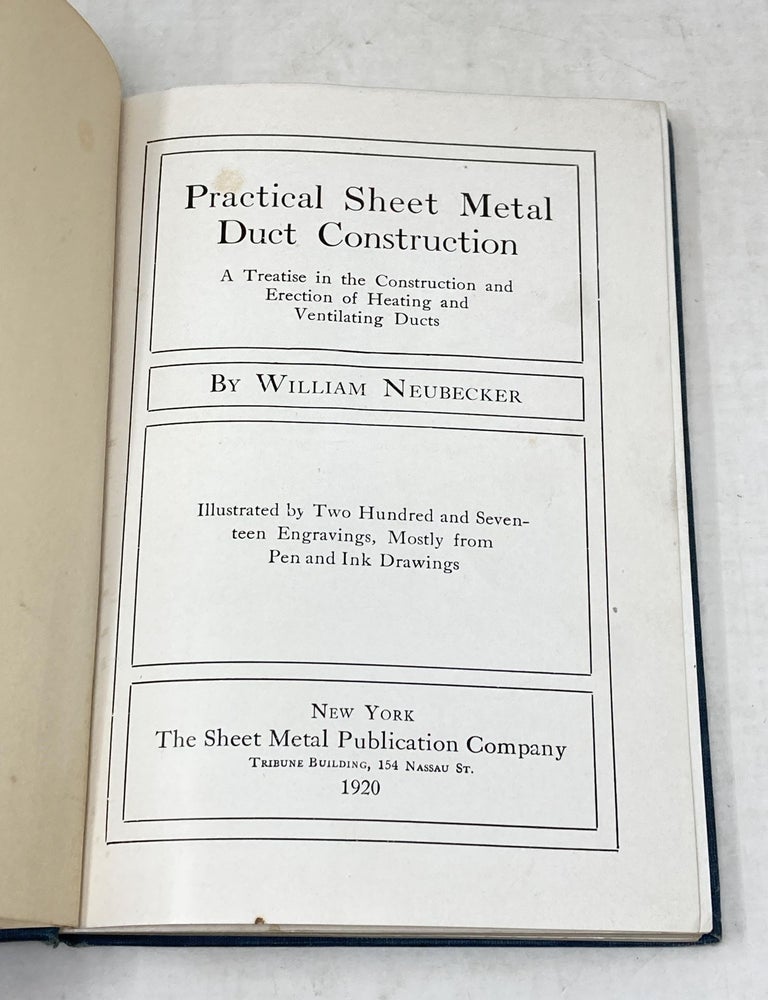 Item #88462 PRACTICAL SHEET METAL DUCT CONSTRUCTION: A TREATISE IN THE CONSTRUCTION AND ERECTION OF HEATING AND VENTILATING DUCTS. William Neubecker.