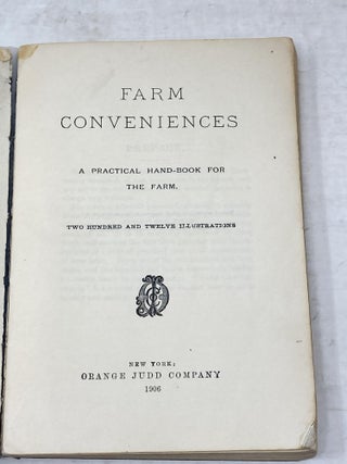 FARM CONVENIENCES: A PRACTICAL HAND-BOOK FOR THE FARM : HOW TO MAKE OVER 1000 HANDY APPLIANCES AND LABOR-SAVING DEVICES NEEDED ON THE FARM OR ABOUT THE BUILDING.; INCLUDING: Racks, mangers, stanchions and troughs; vehicles, rollers, small tools, barn appliances, wells pumps, stump pullers, etc. Useful conveniences for making easier all kinds of work about the farm, in garden or orchard, with livestock, etc.