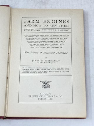 FARM ENGINES AND HOW TO RUN THEM: THE YOUNG ENGINEER'S GUIDE; A Simple, Practical Hand Book for Experts as well as for Amateurs, Fully Describing Every Part of an Engine and Boiler, Giving Full Directions for the Safe and Economical Management of Both; Also, Several Hundred Questions and Answers Often Given in Examinations for an Engineer's License, and Chapters on Farm Engine Economy, with Special Attention to Traction and Gasoline Farm Engines, and a Chapter on THE SCIENCE OF SUCCESSFUL THRESHING.