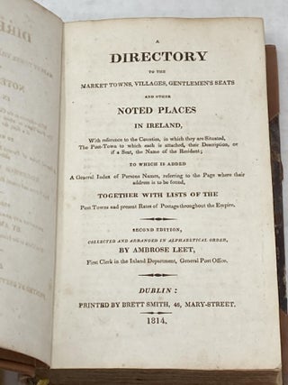 A DIRECTORY TO THE MARKET TOWNS, VILLAGES, GENTLEMEN'S SEATS AND OTHER NOTED PLACES IN IRELAND, WITH REFERENCE TO THE COUNTIES, IN WHICH THEY ARE SITUATED, THE POST-TOWN TO WHICH EACH IS ATTACHED, THEIR DESCRIPTION, OR IF A SEAT, THE NAME OF THE RESIDENT; TO WHICH IS ADDED A GENERAL INDEX OF PERSONS NAMES, REFERRING TO THE PAGE WHERE THEIR ADDRESS IS TO BE FOUND, TOGETHER WITH LISTS OF THE POST TOWNS AND PRESENT RATES OF POSTAGE THROUGHOUT THE EMPIRE.