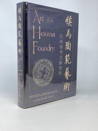 Item #88697 ART OF THE HOUMA FOUNDRY. Institute of Archaeology of Shanxi Province, Li Xiating,...