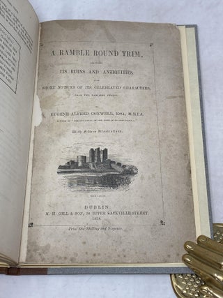 A RAMBLE ROUND TRIM, AMONGST ITS RUINS AND ANTIQUITIES WITH SHORT NOTICES OF ITS CELEBRATED CHARACTERS, FROM THE EARLIEST PERIOD; With Fifteen Illustrations.