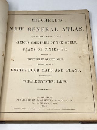 MITCHELL'S NEW GENERAL ATLAS, CONTAINING MAPS OF THE VARIOUS COUNTRIES OF THE WORLD, PLANS OF CITIES, ETC., EMBRACED IN FIFTY-THREE QUARTO MAPS, FORMING A SERIES OF EIGHTY-FOUR MAPS AND PLANS, TOGETHER WITH VALUABLE STATISTICAL TABLES